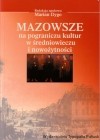 Mazowsze na pograniczu kultur w średniowieczu i nowożytności