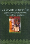 Na styku regionów. Dziedzictwo kultury ludowej województwa łódzkiego