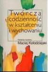 Twórcza codzienność w kształceniu i wychowaniu