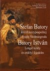 Stefan Batory - król Rzeczypospolitej i książę Siedmiogrodu