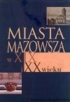 Miasta Mazowsza w XIX i XX wieku